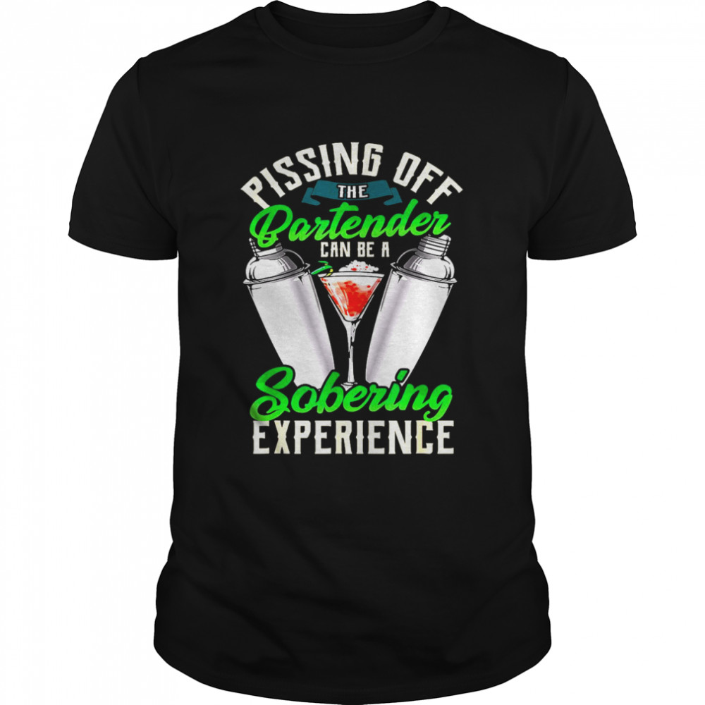 Pissing Off Bartender Can Be A Sobering Experience  Classic Men's T-shirt