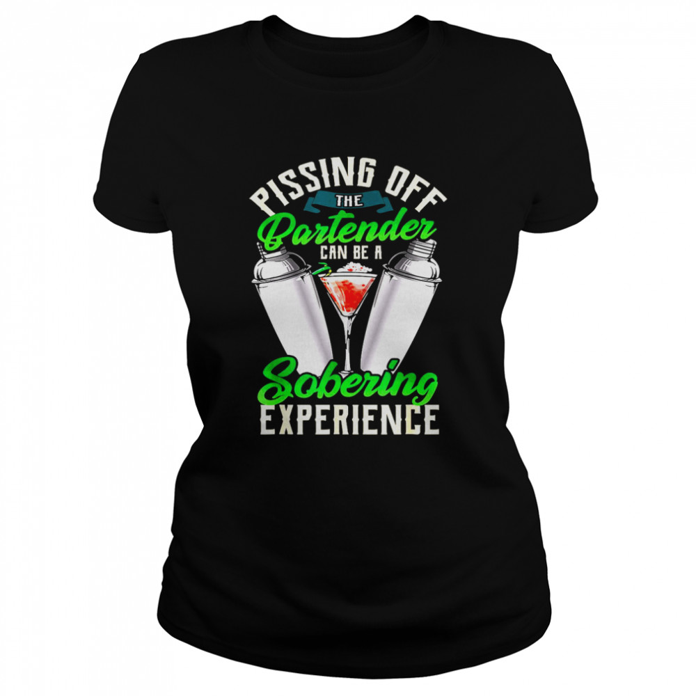 Pissing Off Bartender Can Be A Sobering Experience  Classic Women's T-shirt
