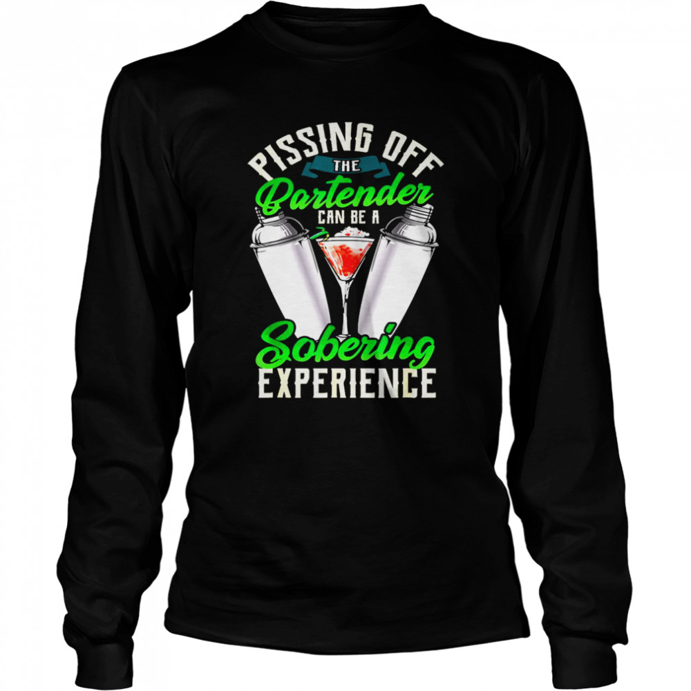 Pissing Off Bartender Can Be A Sobering Experience  Long Sleeved T-shirt