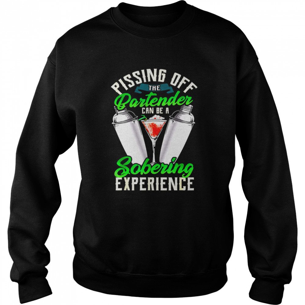 Pissing Off Bartender Can Be A Sobering Experience  Unisex Sweatshirt