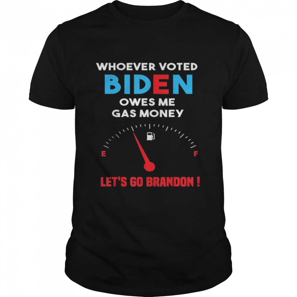 Let’s Go Brandon Whoever Voted Biden Owes Me Gas Money  Classic Men's T-shirt