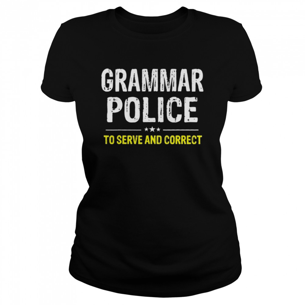 Grammar Police To Serve And Correct  Classic Women's T-shirt