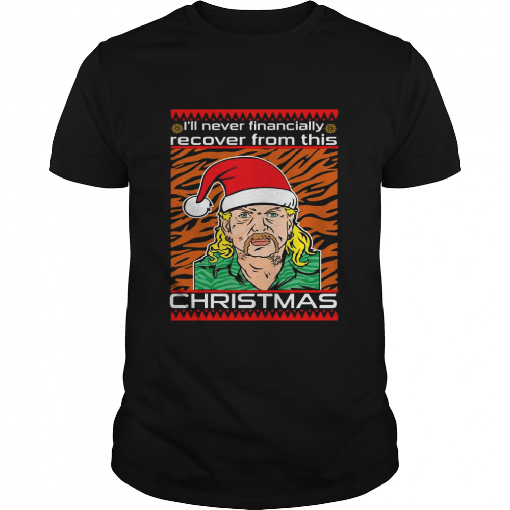 Joe Exotic I'll Never Financially Recover From This Christmas shirt Classic Men's T-shirt