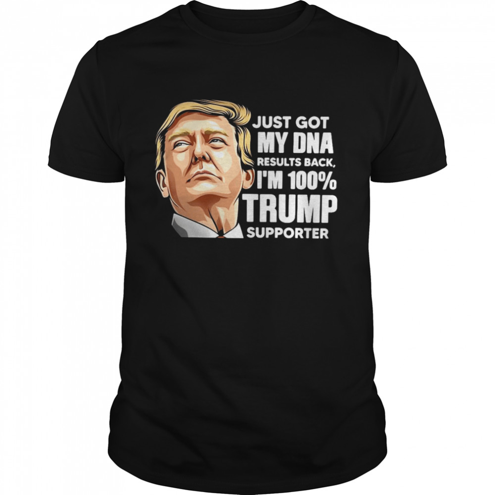 Just Got My DNA Results Back I’m 100 Trump Supporter T-shirt Classic Men's T-shirt