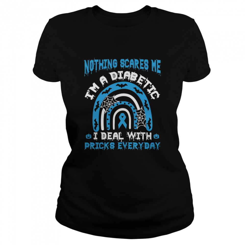 Nothing Scares Me I’m A Diabetes I Deal With Pricks Everyday  Classic Women's T-shirt