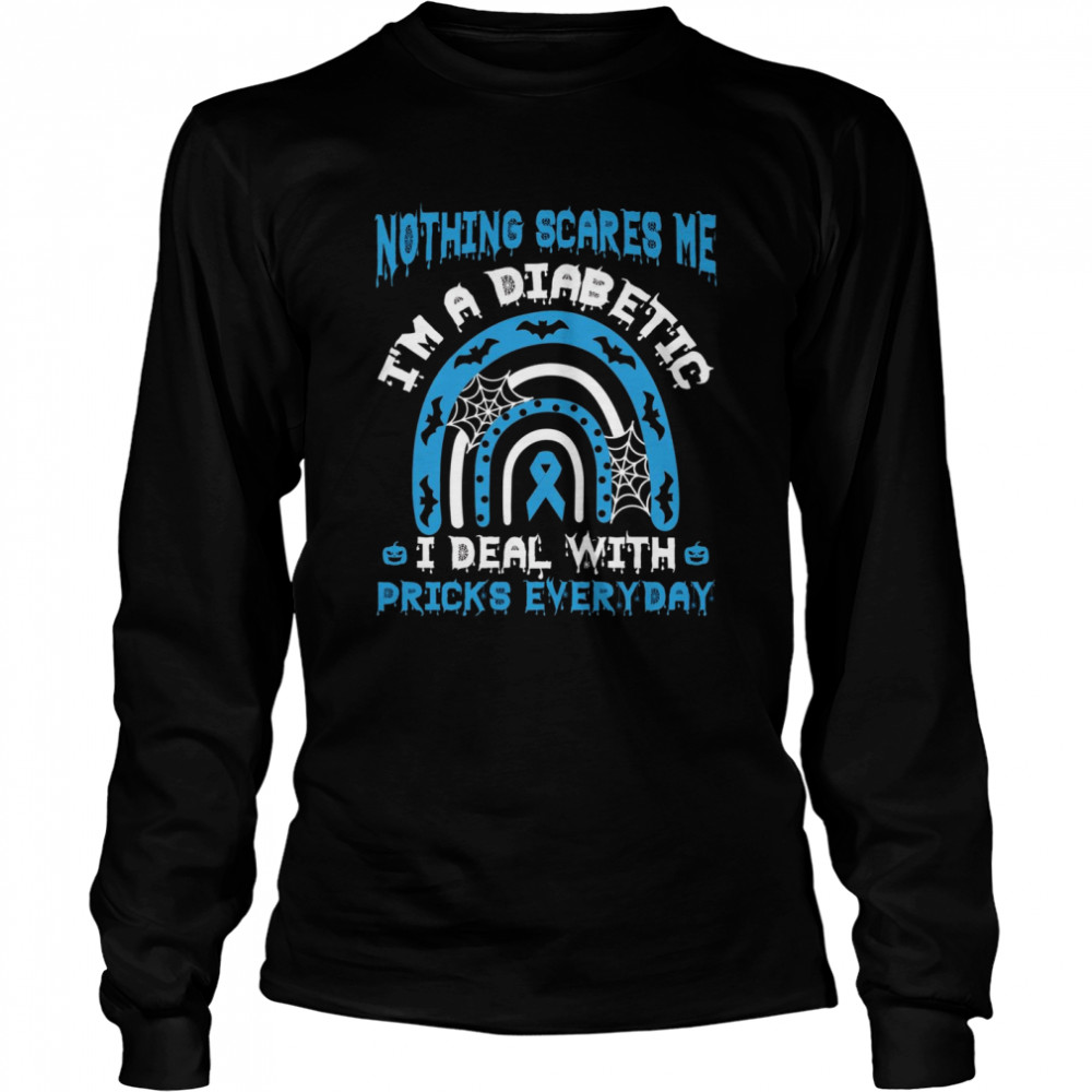 Nothing Scares Me I’m A Diabetes I Deal With Pricks Everyday  Long Sleeved T-shirt