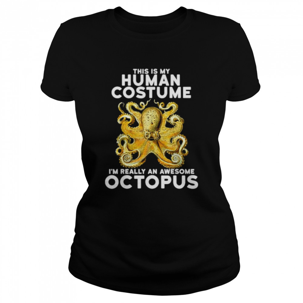 This Is My Human Costume I’m Really An Octopus  Classic Women's T-shirt