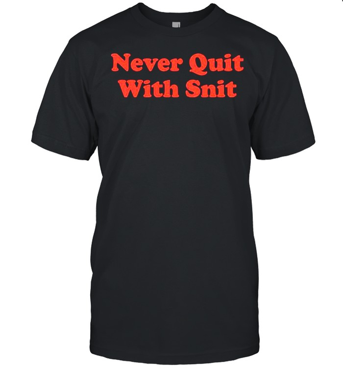 Never quit with snit shirt Classic Men's T-shirt