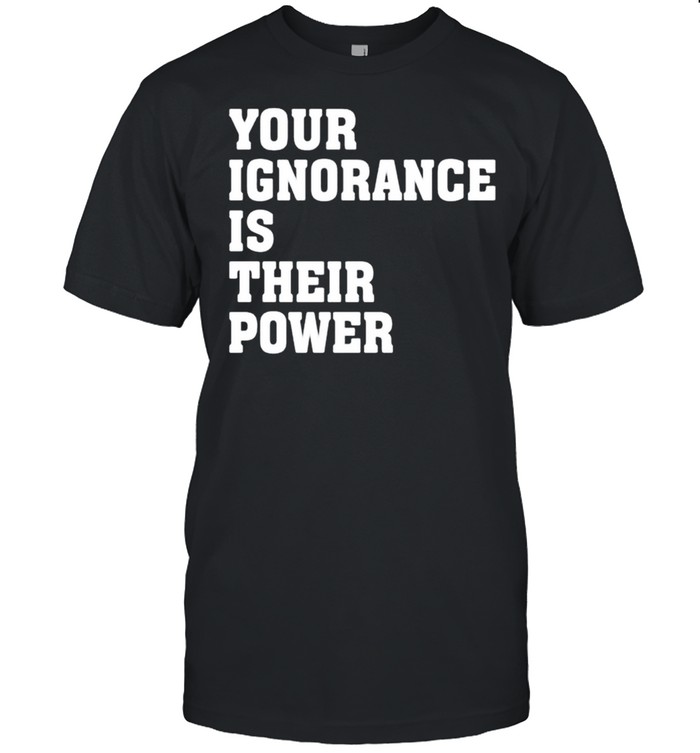 Your ignorance is their power shirt Classic Men's T-shirt