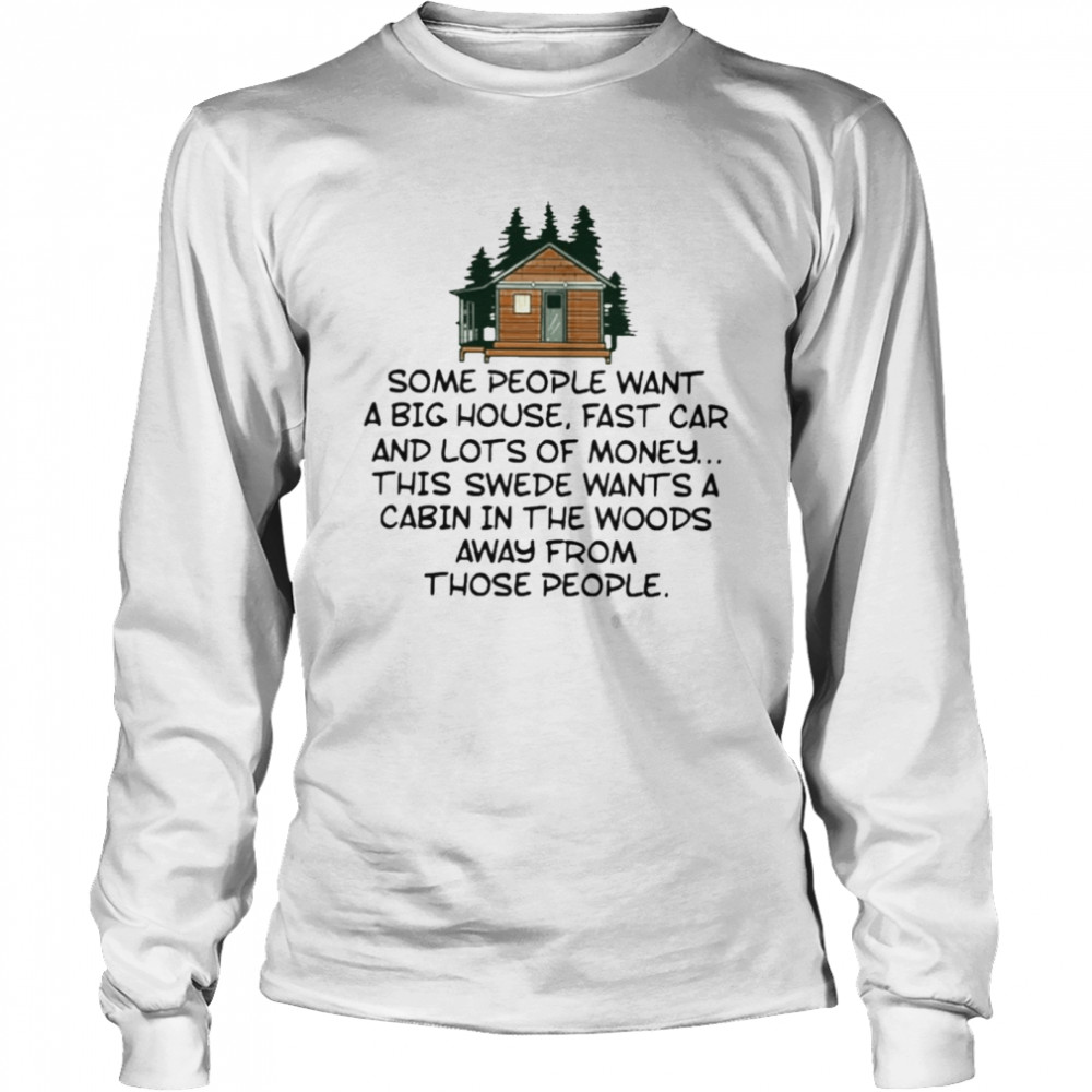 Some People Want A Big House Fast Car And Lots Of Money  Long Sleeved T-shirt