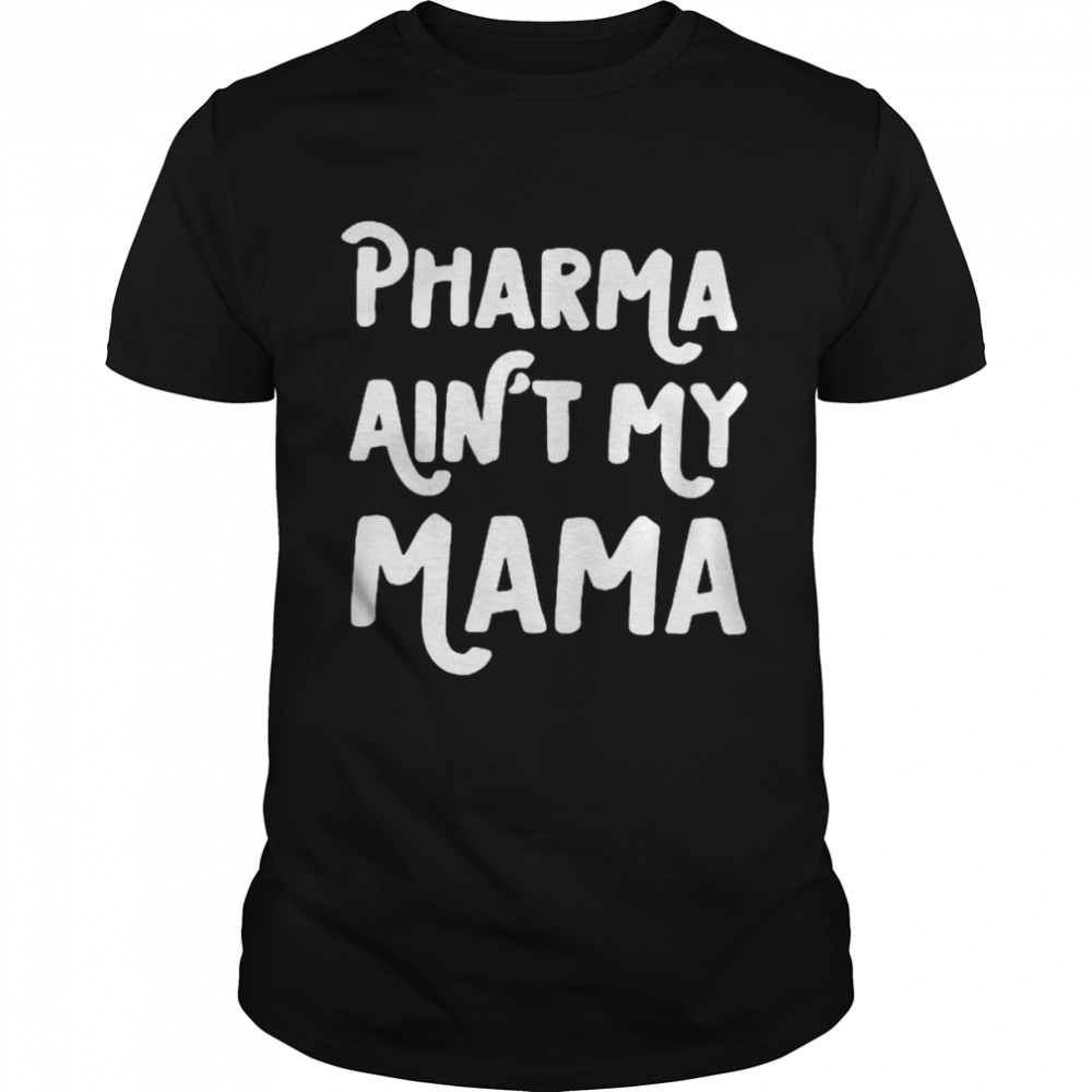 Pharma aint my mama shirt Classic Men's T-shirt