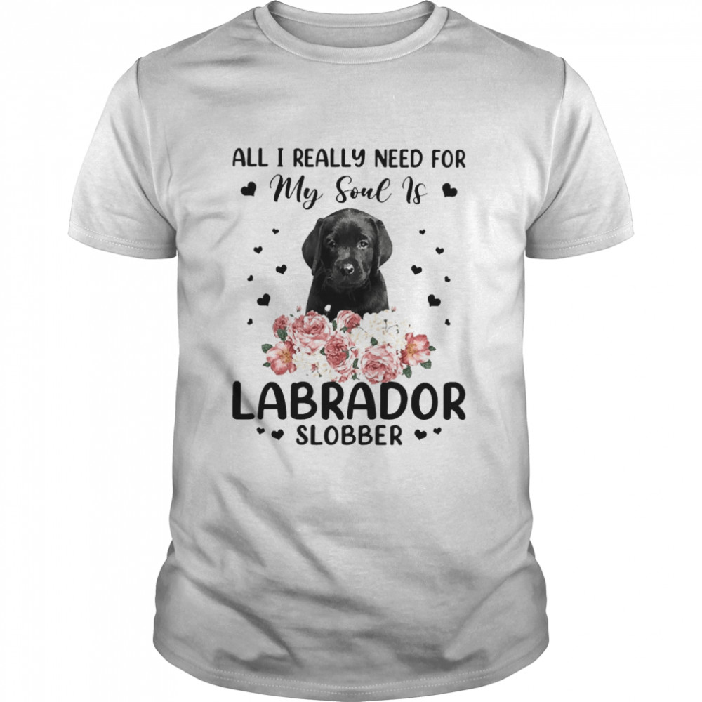 All I Really Need For My Soul Is Black Labrador Dog Slobber T-shirt Classic Men's T-shirt