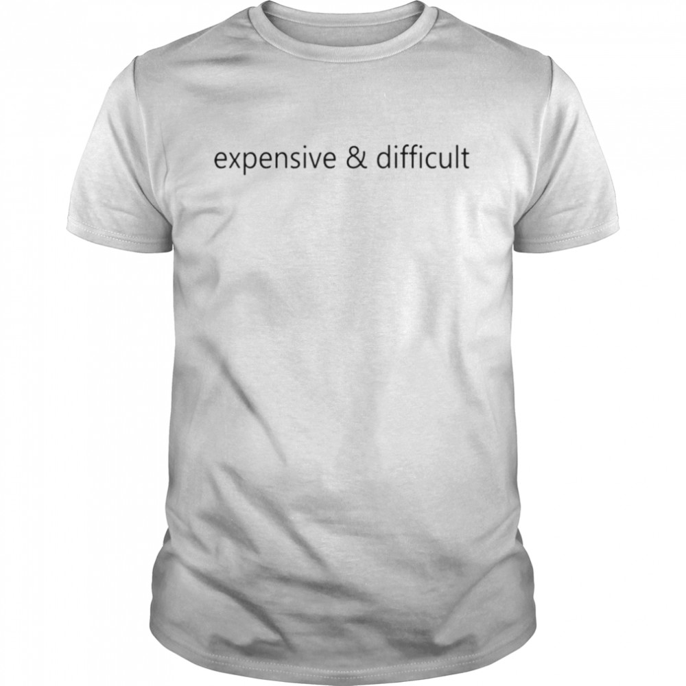 Expensive and Difficult shirt Classic Men's T-shirt