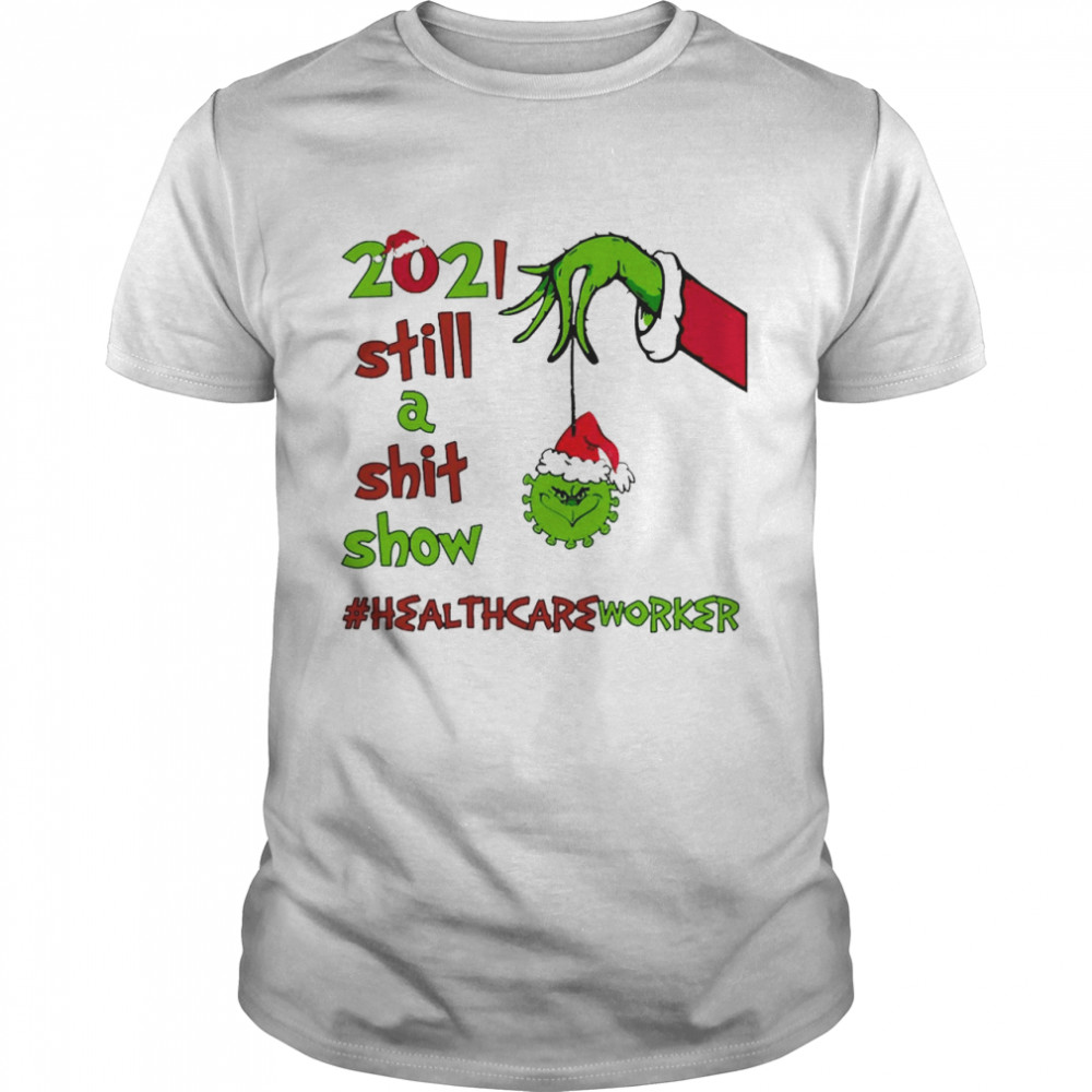 Grinch Hands 2021 Sitll A Sht Show Healthcare Worker Christmas Sweat T-shirt