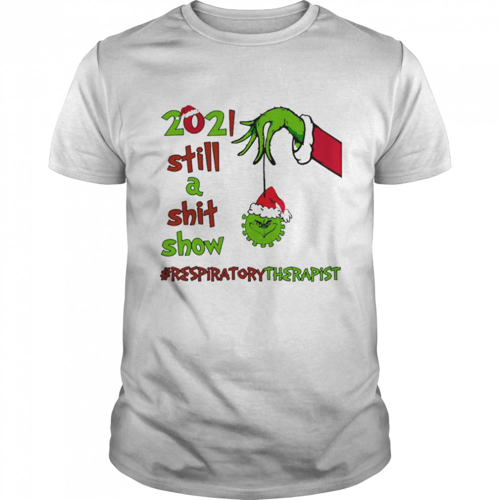 Grinch Hands 2021 Sitll A Sht Show Respiratory Therapist Christmas Sweat T-shirt