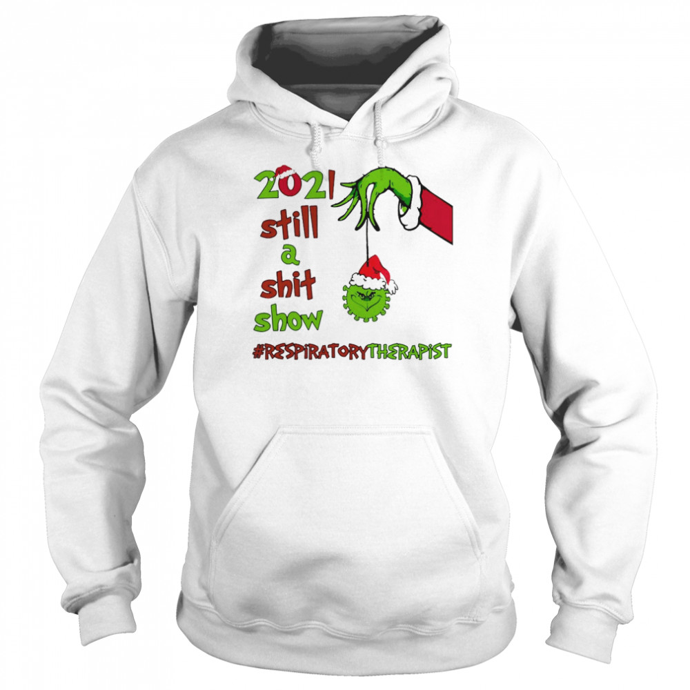 Grinch Hands 2021 Sitll A Sht Show Respiratory Therapist Christmas Sweat T-shirt Unisex Hoodie
