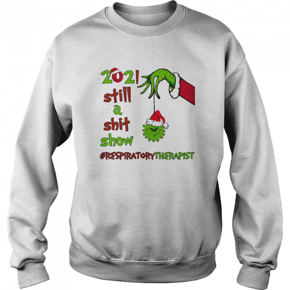 Grinch Hands 2021 Sitll A Sht Show Respiratory Therapist Christmas Sweat T-shirt Unisex Sweatshirt