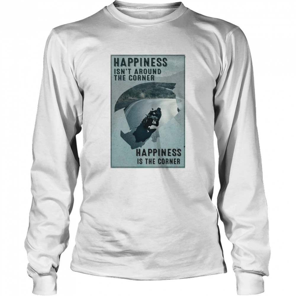 Happiness Is Not Around The Corner Poster T-shirt Long Sleeved T-shirt