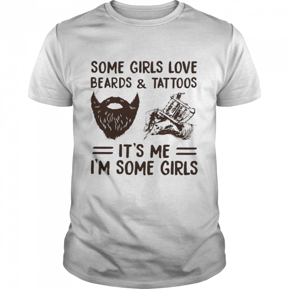 Some girls love beards and tattoos it’s Me I’m some girls shirt Classic Men's T-shirt