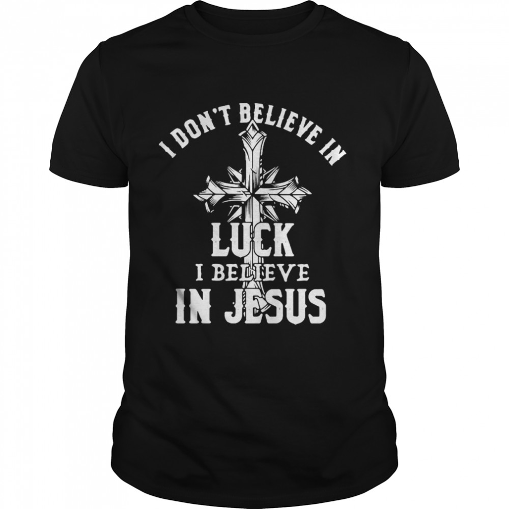 I Don’t Believe In Luck I Believe In Jesus T-shirt Classic Men's T-shirt