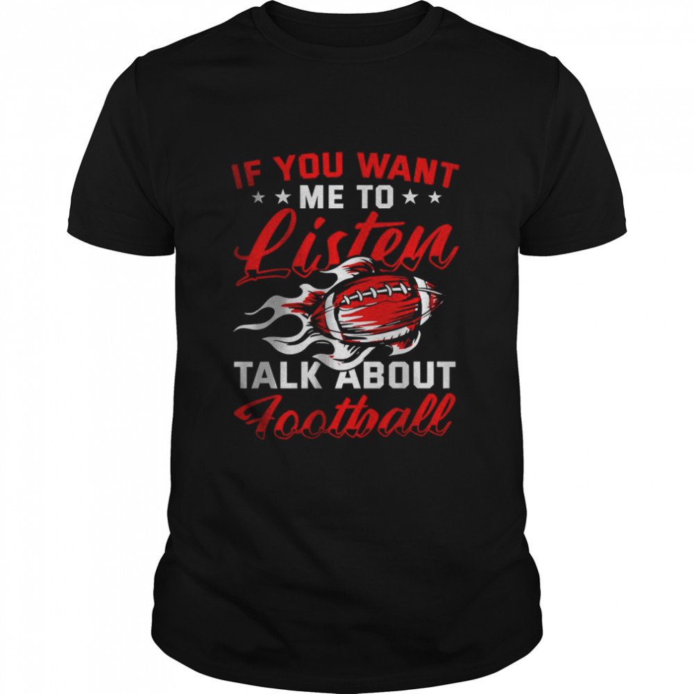 If you want me to listen Talk About Football T- Classic Men's T-shirt