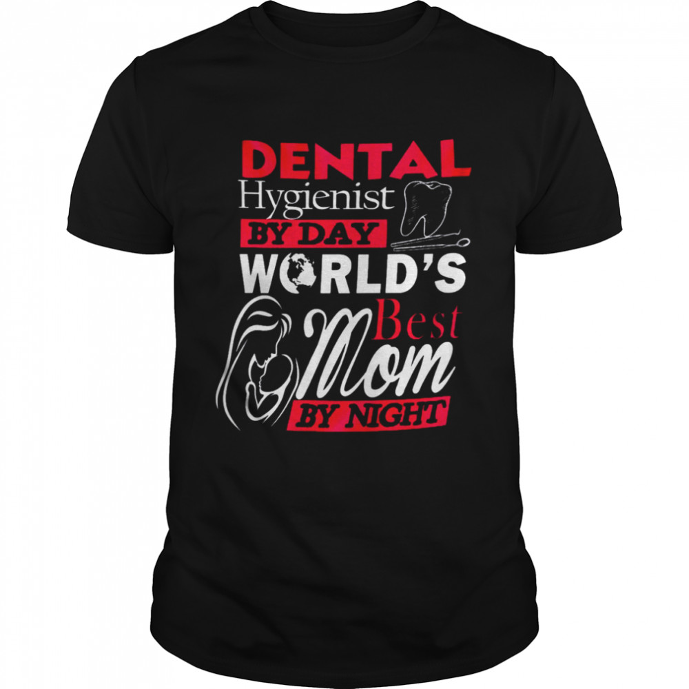 Dental hygienist by day world’s best mom by night shirt Classic Men's T-shirt