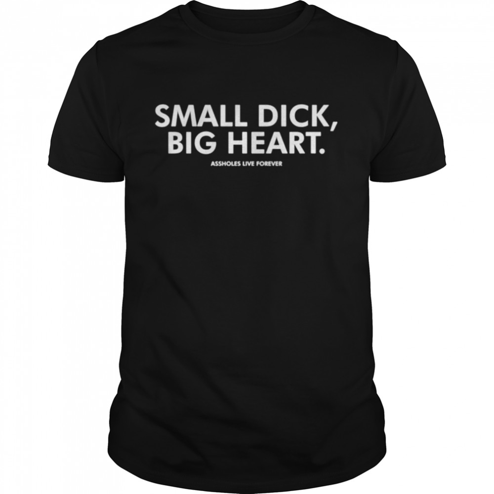 Small dick big heart assholes live forever shirt Classic Men's T-shirt