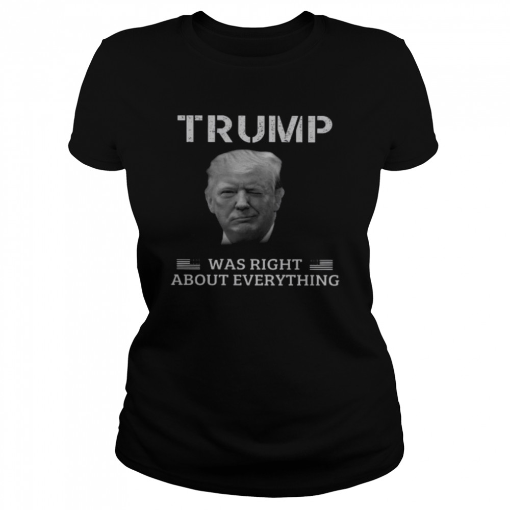 Trump Was Right About Everything  Classic Women's T-shirt