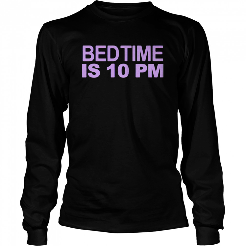 Top bedtime is 10 pm shirt Long Sleeved T-shirt