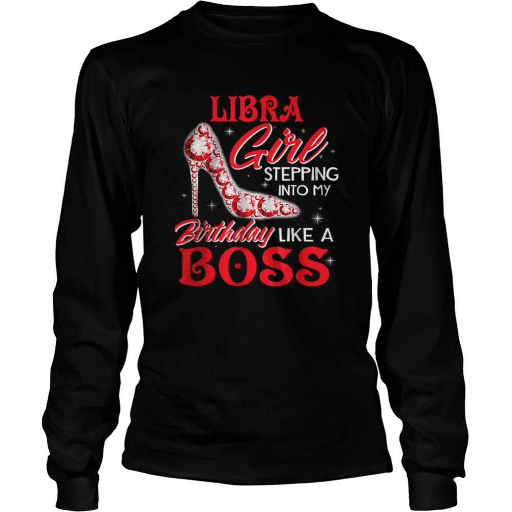 Libra Girl Stepping Into My Birthday Like A Boss T- Long Sleeved T-shirt