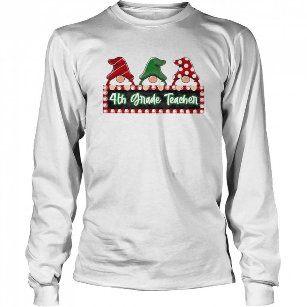 Christmas Gnomes 4th Grade Teacher Sweater  Long Sleeved T-shirt