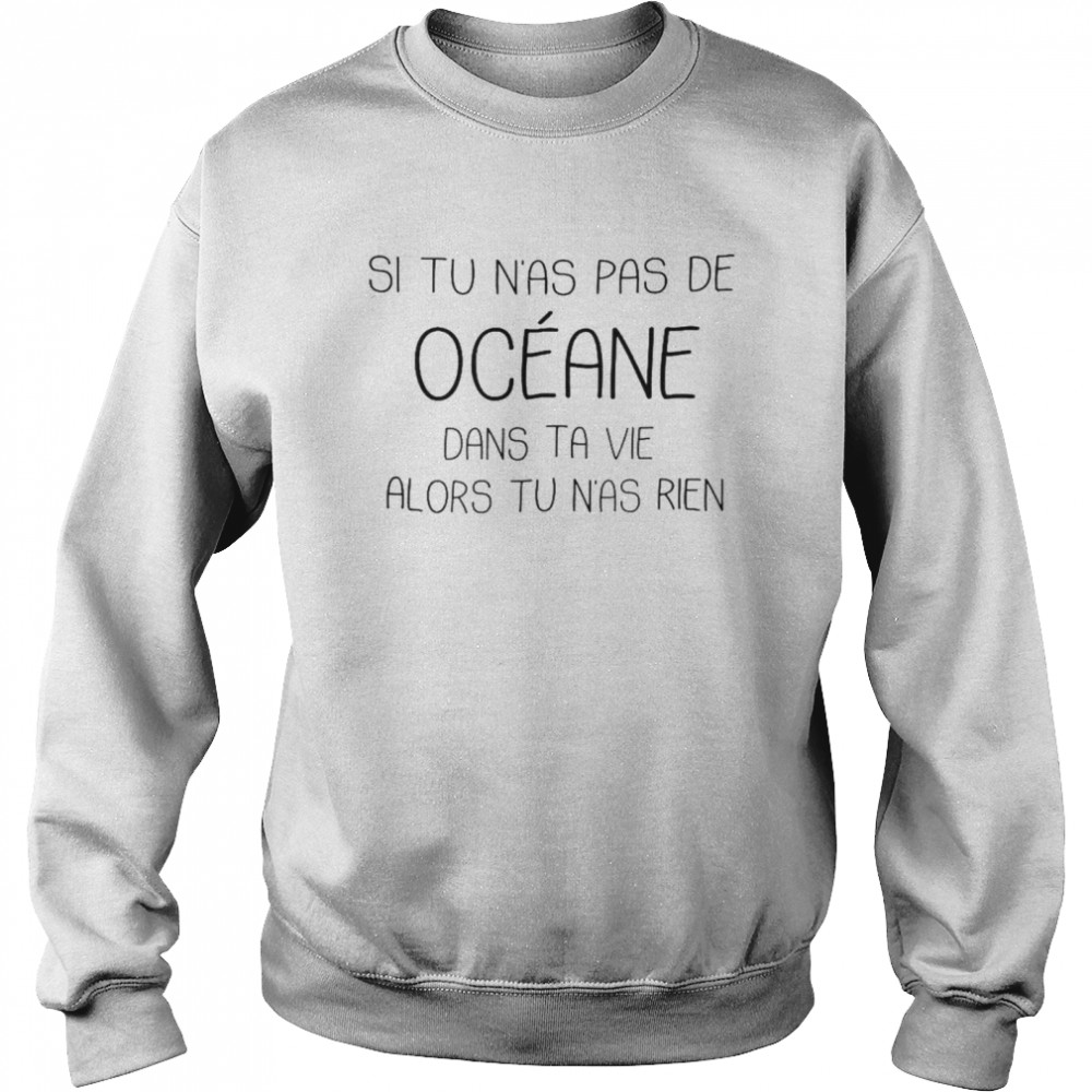 Si tu n’as pas de oceane dans ta vie alors tu n’as rien shirt Unisex Sweatshirt