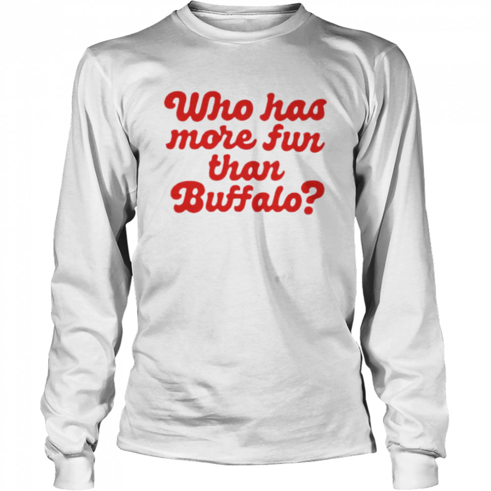 Who has more fun than Buffalo shirt Long Sleeved T-shirt