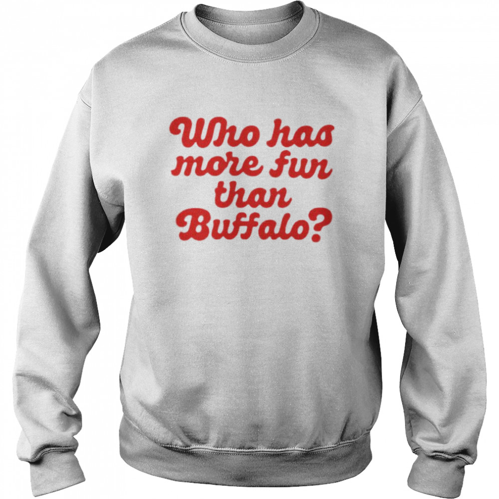 Who has more fun than Buffalo shirt Unisex Sweatshirt
