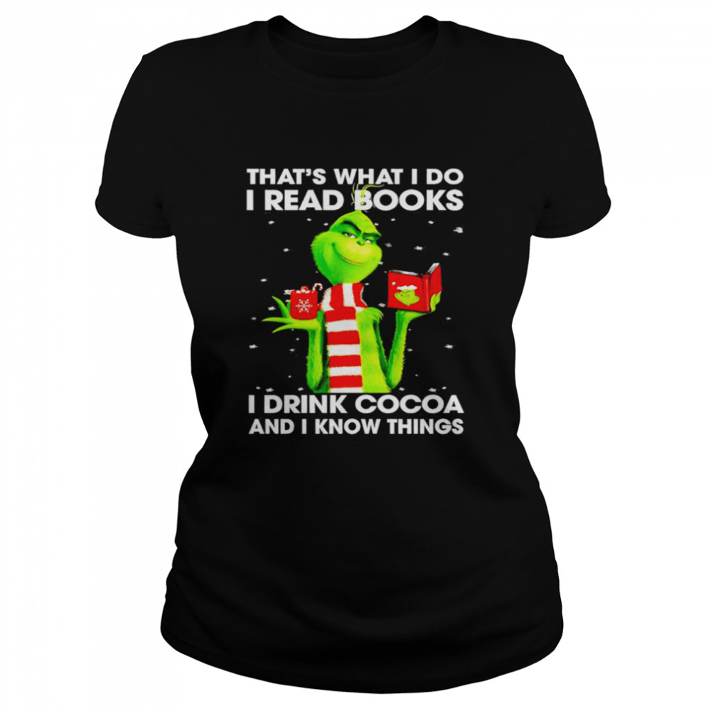 Grinch That’s What I Do I Read Books I Drink Cocoa And I Know Things  Classic Women's T-shirt