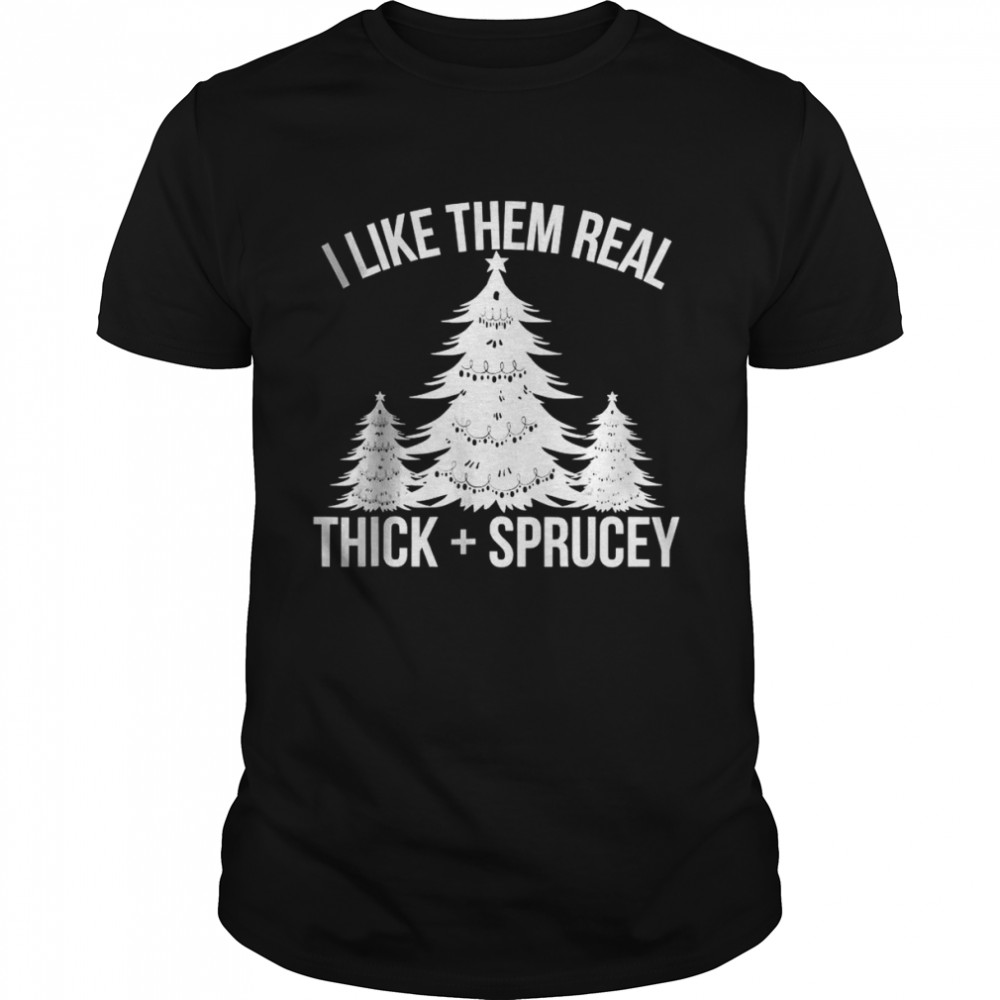 I Like Them Real Thick and Sprucey Funny Christmas Tree Xmas T-shirt Classic Men's T-shirt