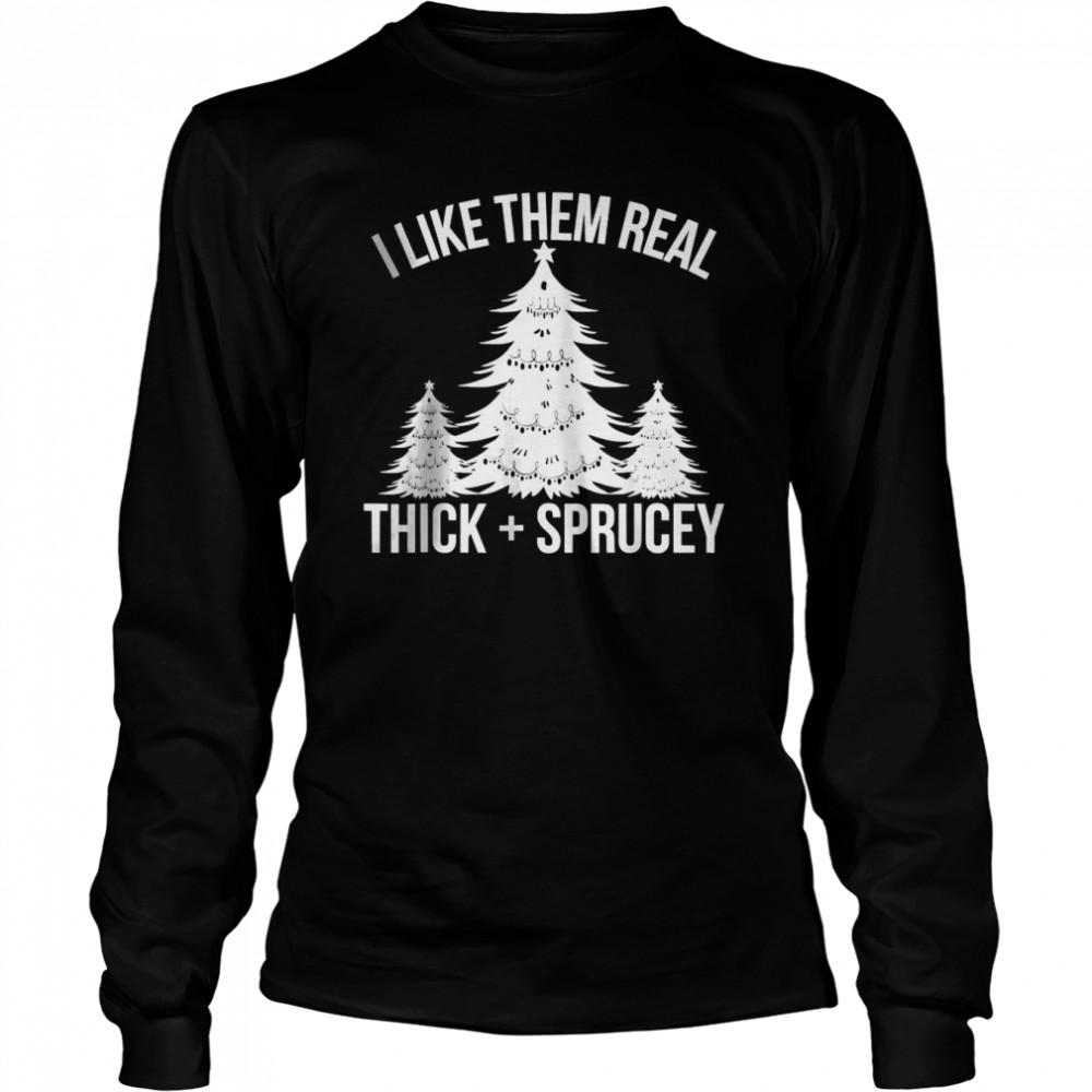 I Like Them Real Thick and Sprucey Funny Christmas Tree Xmas T-shirt Long Sleeved T-shirt