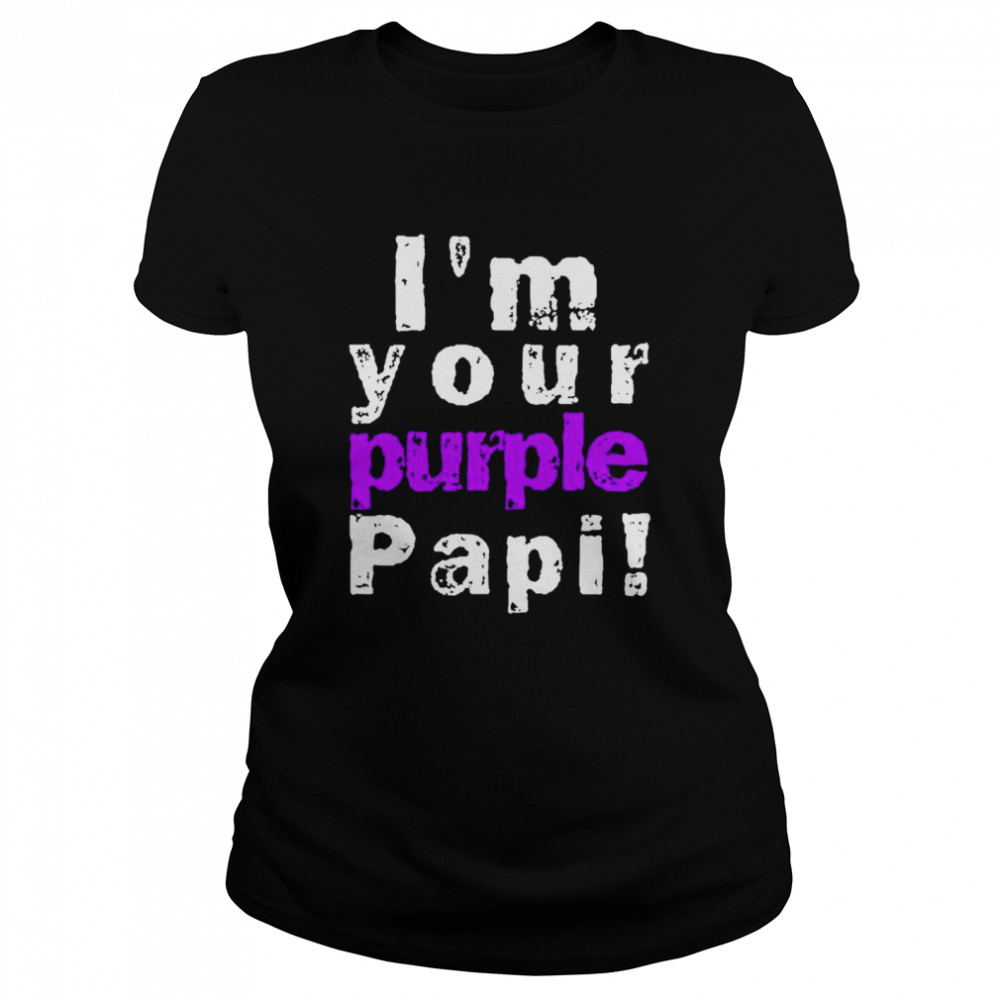 Im Your Purple Papi shirt Classic Women's T-shirt