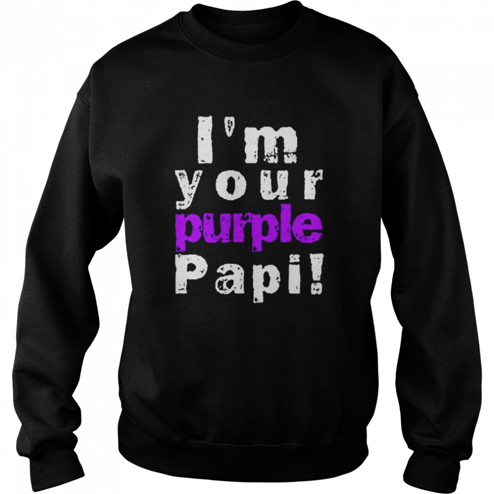 Im Your Purple Papi shirt Unisex Sweatshirt
