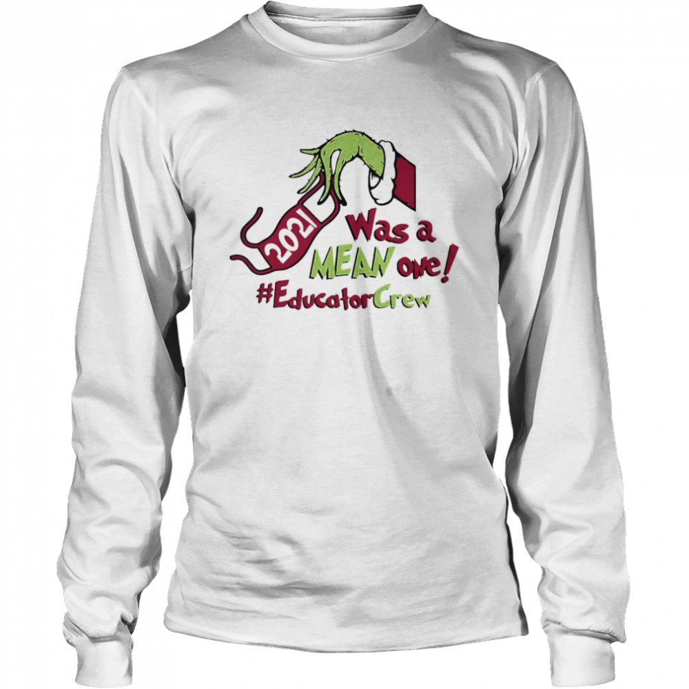Grinch Hands Face Mask 2021 Was A Mean One Educator Crew Christmas Sweater  Long Sleeved T-shirt