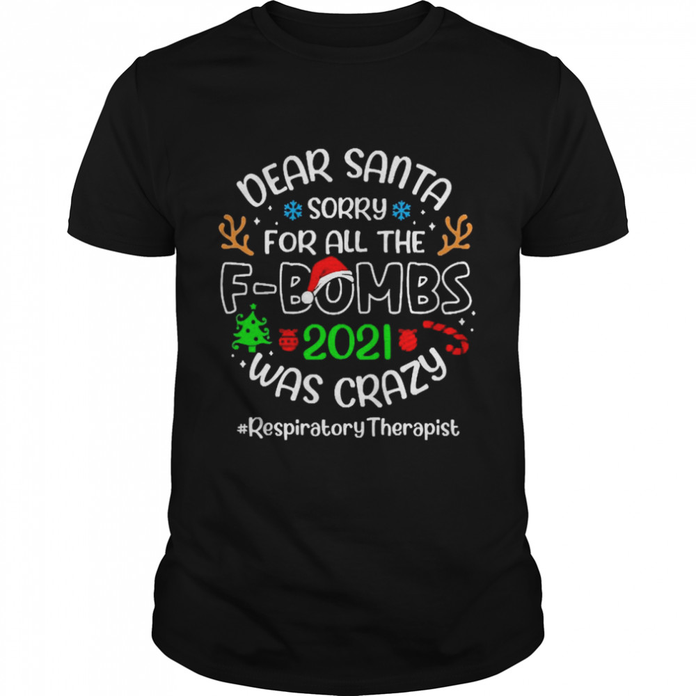 Dear Santa Sorry For All The F-Bombs 2021 Was Crazy Respiratory Therapist Christmas Sweater  Classic Men's T-shirt