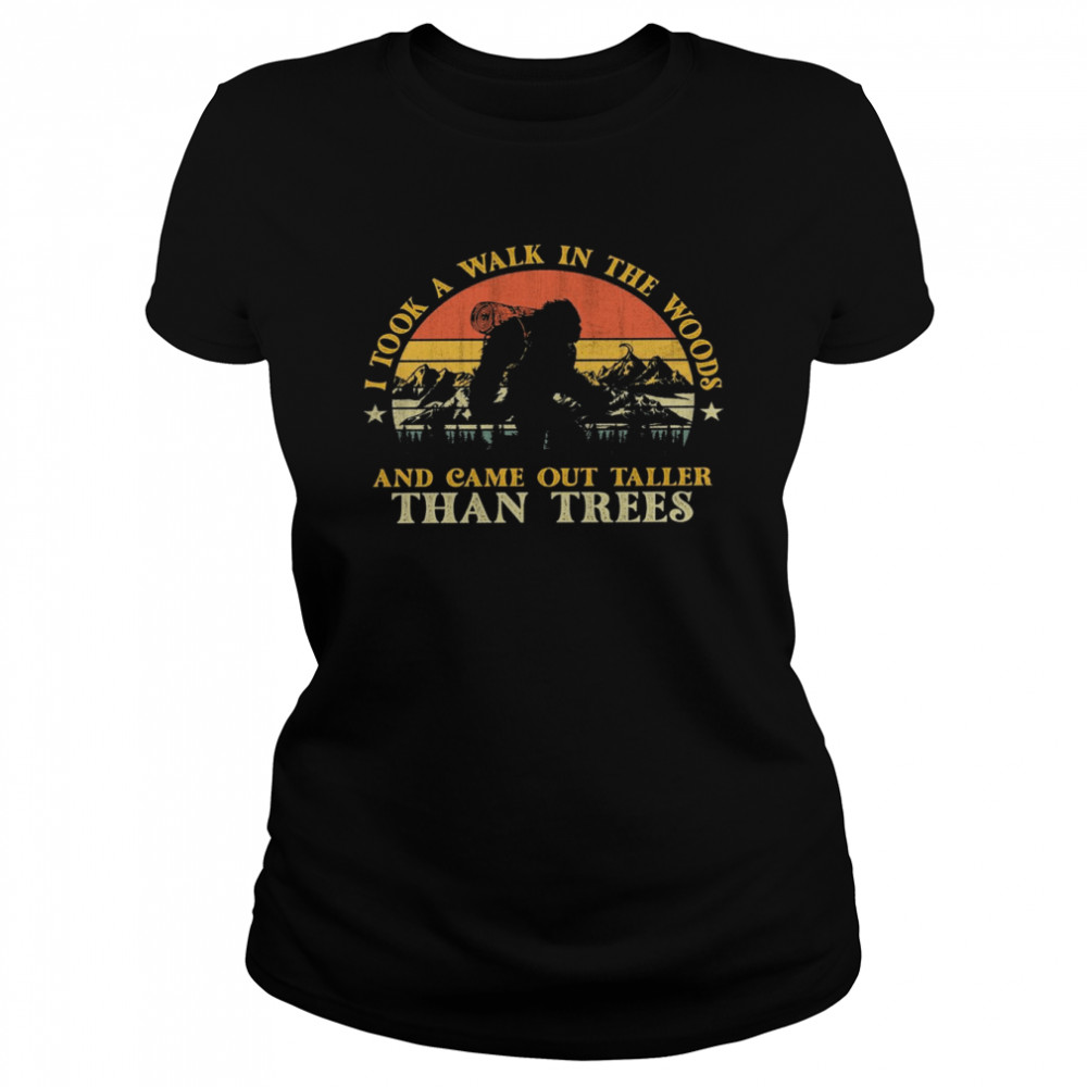 I took a walk in the woods and came out taller than trees shirt Classic Women's T-shirt