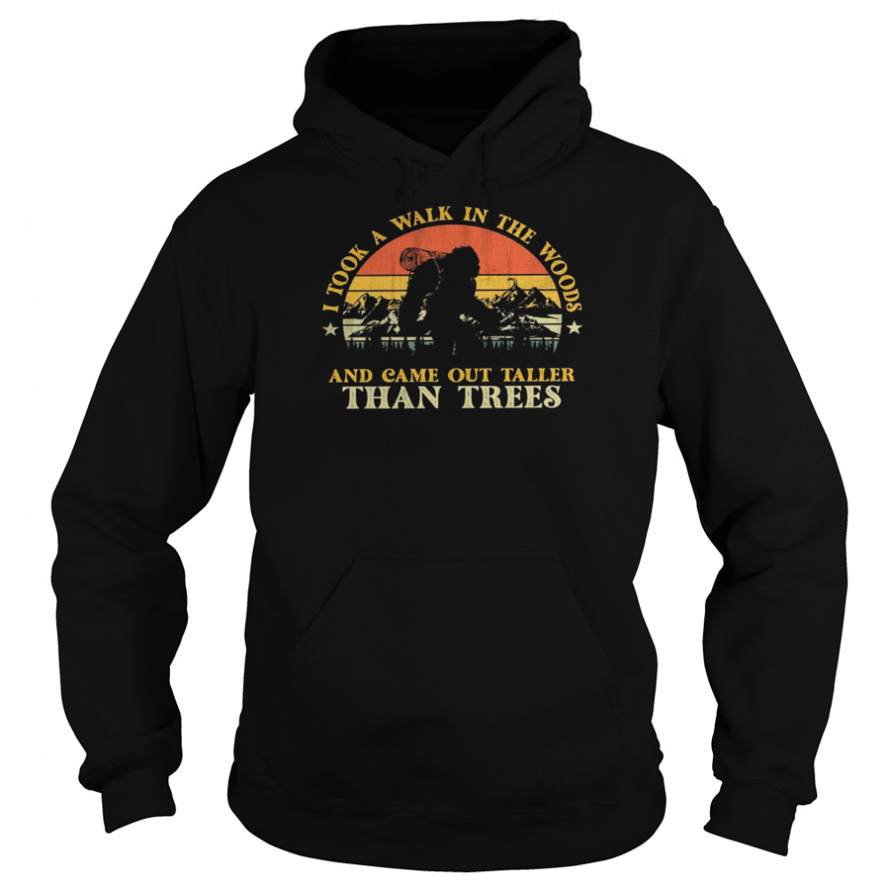 I took a walk in the woods and came out taller than trees shirt Unisex Hoodie