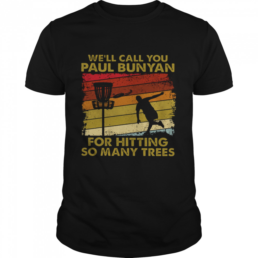 Well Call You Paul Bunyan For Hitting So Many Trees shirt Classic Men's T-shirt