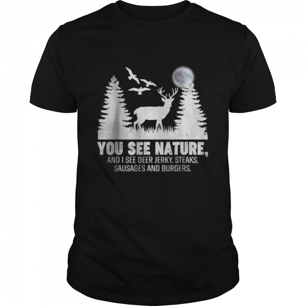 You See Nature And I See A Deer Jerky Steaks Sausage And Burgers Funny Hunting T- Classic Men's T-shirt