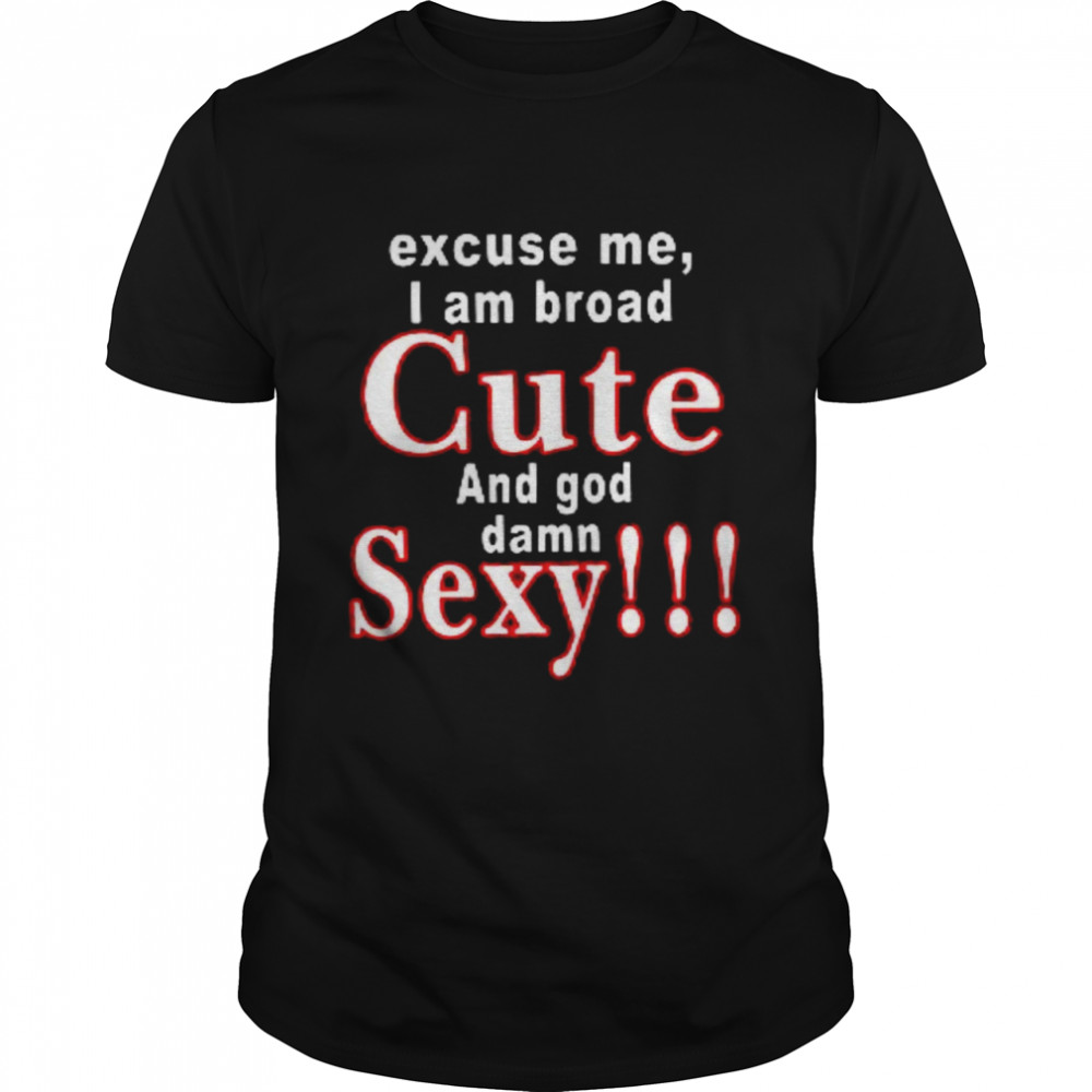 Excuse Me I Am Broad Cute And God Damn Sexy  Classic Men's T-shirt