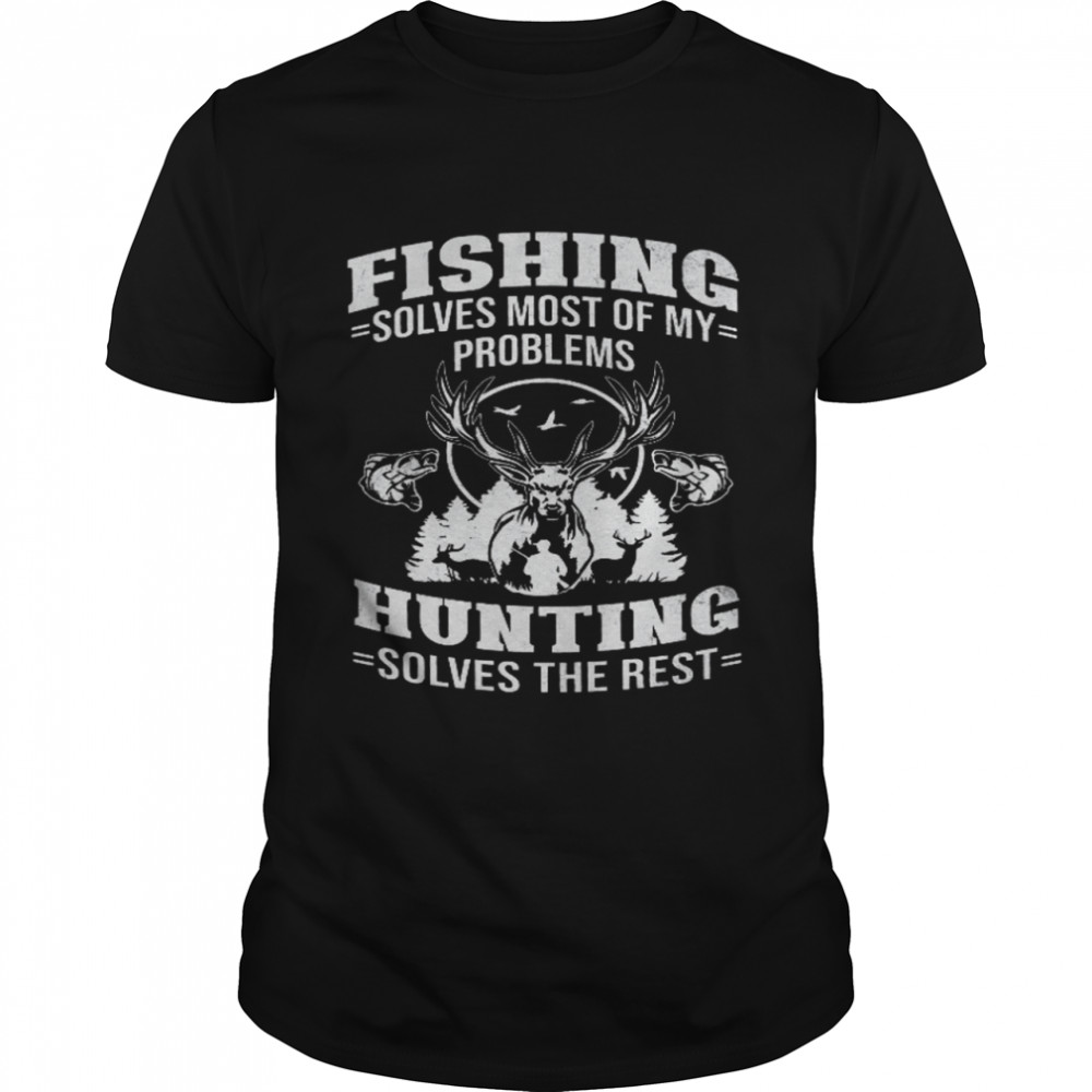 Fishing Solves Most Of My Problems Hunting Solves The Rest  Classic Men's T-shirt