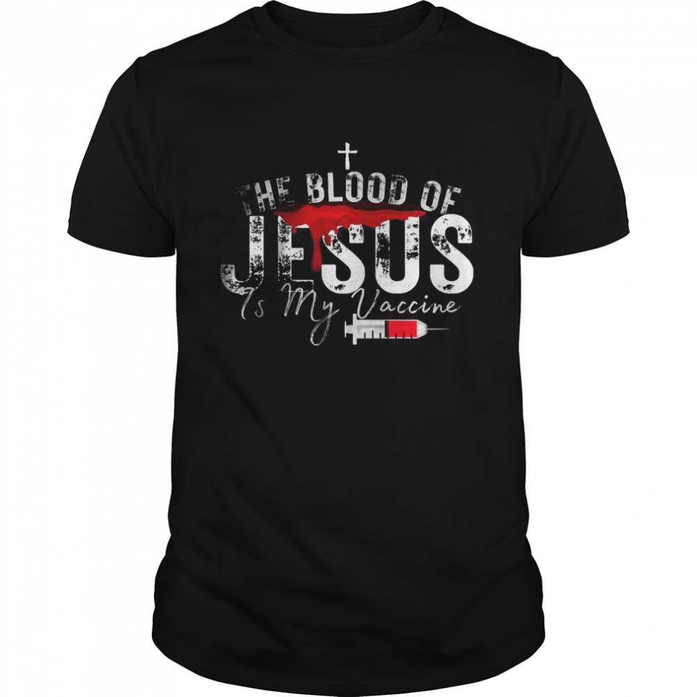The Blood Of Jesus Is My Vaccine Christian Anti Vaccine  Classic Men's T-shirt
