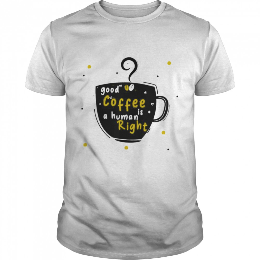 Good Coffee Is A Human Right shirt Classic Men's T-shirt