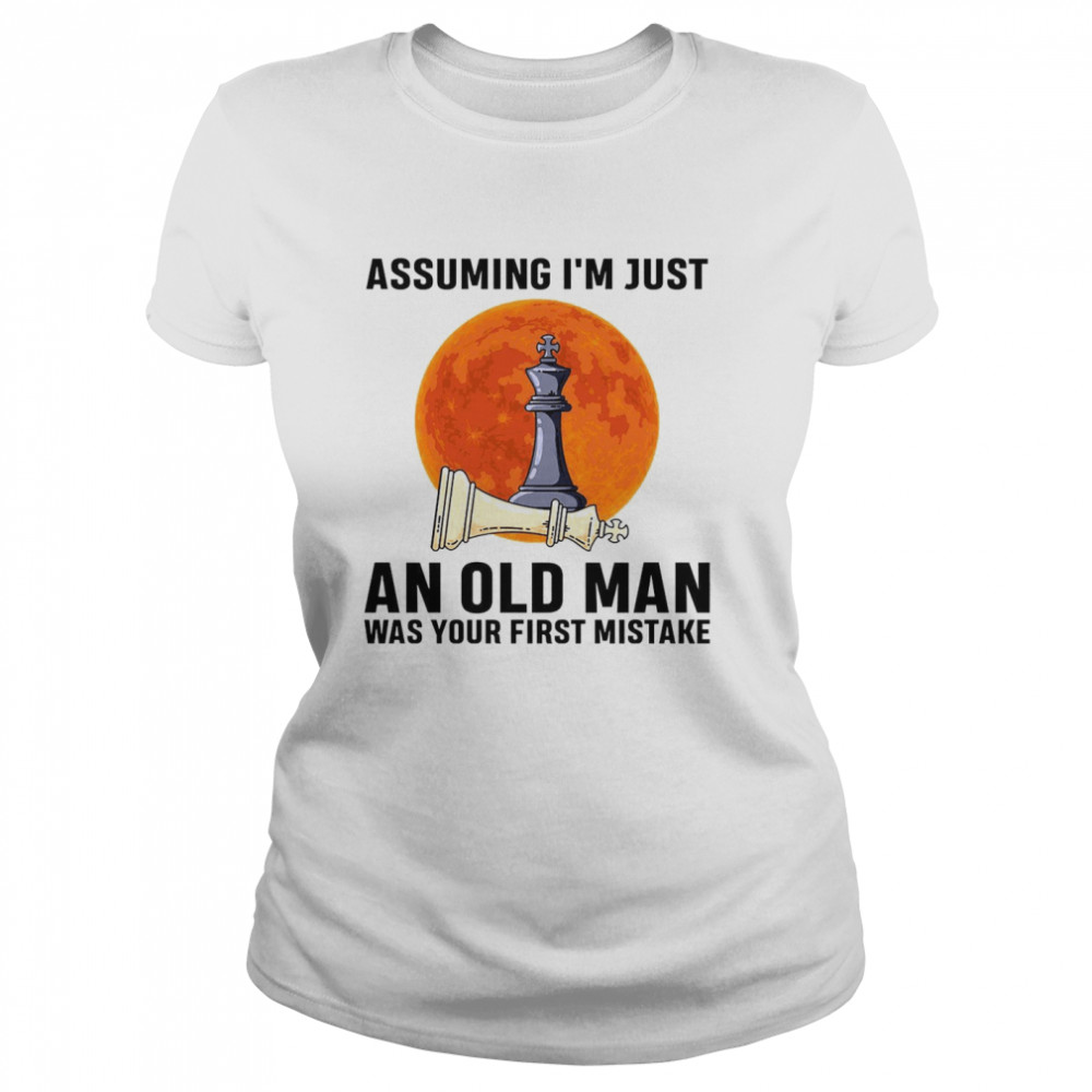 Assuming i’m just an old man was your first mistake shirt Classic Women's T-shirt